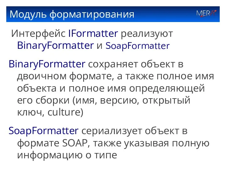 Модуль форматирования Интерфейс IFormatter реализуют BinaryFormatter и SoapFormatter BinaryFormatter сохраняет объект в двоичном