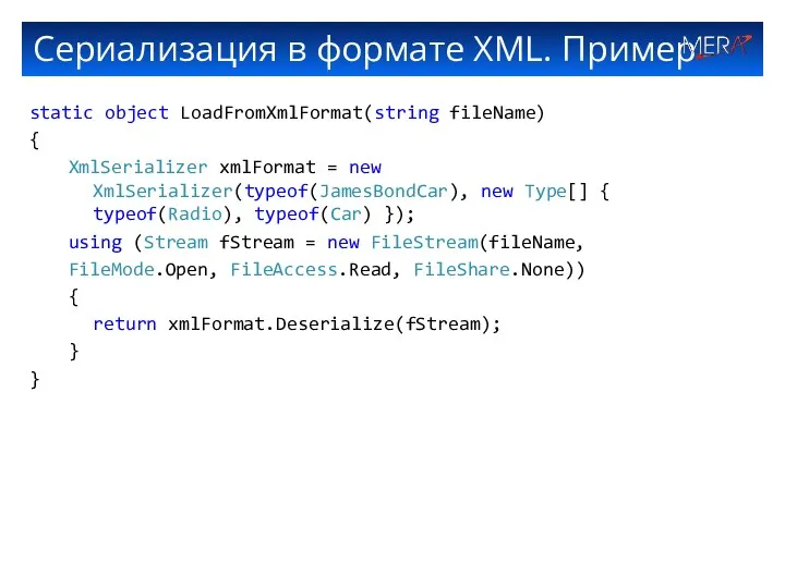 Сериализация в формате XML. Пример static object LoadFromXmlFormat(string fileName) { XmlSerializer xmlFormat =