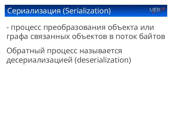 Сериализация (Serialization) - процесс преобразования объекта или графа связанных объектов в поток байтов