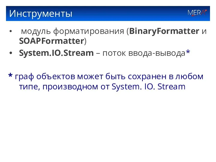Инструменты модуль форматирования (BinaryFormatter и SOAPFormatter) System.IO.Stream – поток ввода-вывода* * граф объектов