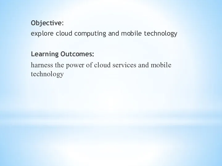 Objective: explore cloud computing and mobile technology Learning Outcomes: harness