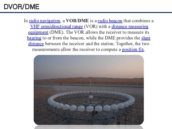 DVOR/DME In radio navigation, a VOR/DME is a radio beacon that combines a