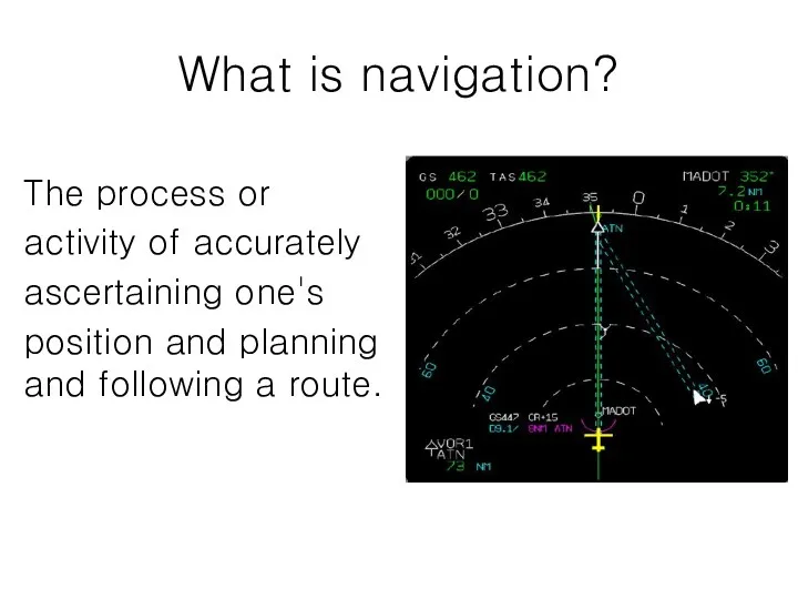 What is navigation? The process or activity of accurately ascertaining one's position and