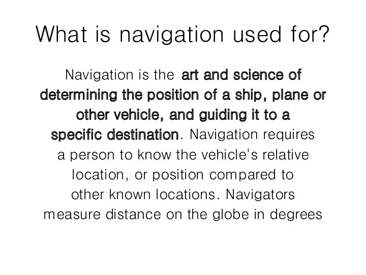 What is navigation used for? Navigation is the art and science of determining