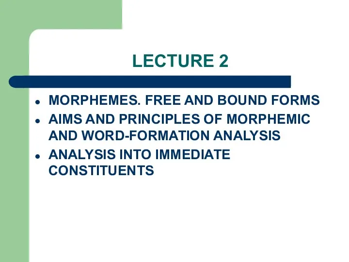 LECTURE 2 MORPHEMES. FREE AND BOUND FORMS AIMS AND PRINCIPLES