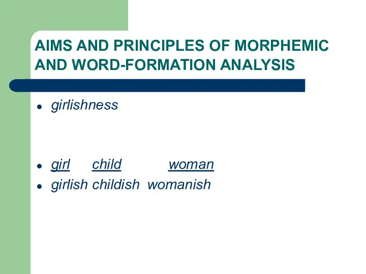 AIMS AND PRINCIPLES OF MORPHEMIC AND WORD-FORMATION ANALYSIS girlishness girl child woman girlish childish womanish