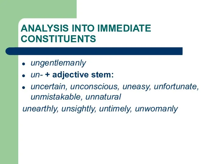 ANALYSIS INTO IMMEDIATE CONSTITUENTS ungentlemanly un- + adjective stem: uncertain,