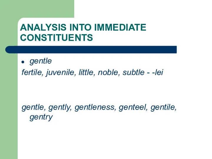 ANALYSIS INTO IMMEDIATE CONSTITUENTS gentle fertile, juvenile, little, noble, subtle