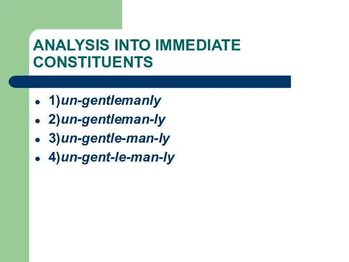 ANALYSIS INTO IMMEDIATE CONSTITUENTS 1)un-gentlemanly 2)un-gentleman-ly 3)un-gentle-man-ly 4)un-gent-le-man-ly