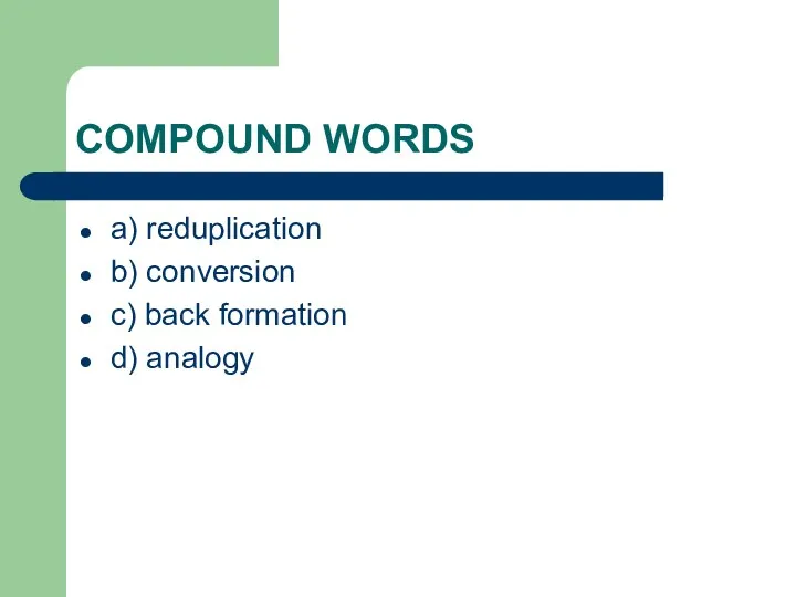 COMPOUND WORDS a) reduplication b) conversion c) back formation d) analogy