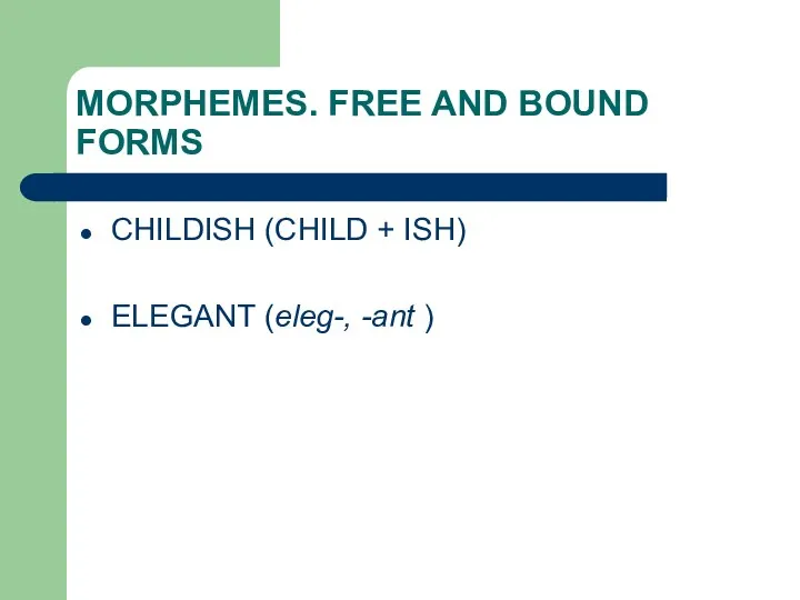 MORPHEMES. FREE AND BOUND FORMS CHILDISH (CHILD + ISH) ELEGANT (eleg-, -ant )