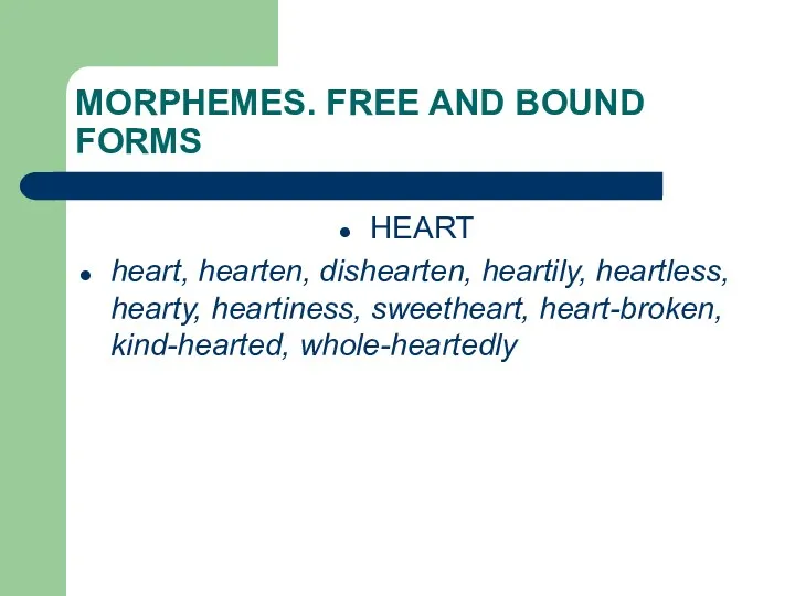 MORPHEMES. FREE AND BOUND FORMS HEART heart, hearten, dishearten, heartily,