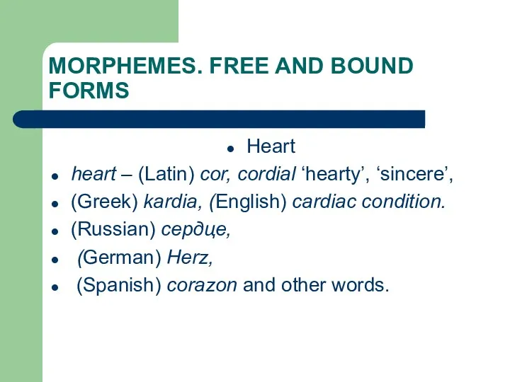 MORPHEMES. FREE AND BOUND FORMS Heart heart – (Latin) cor,