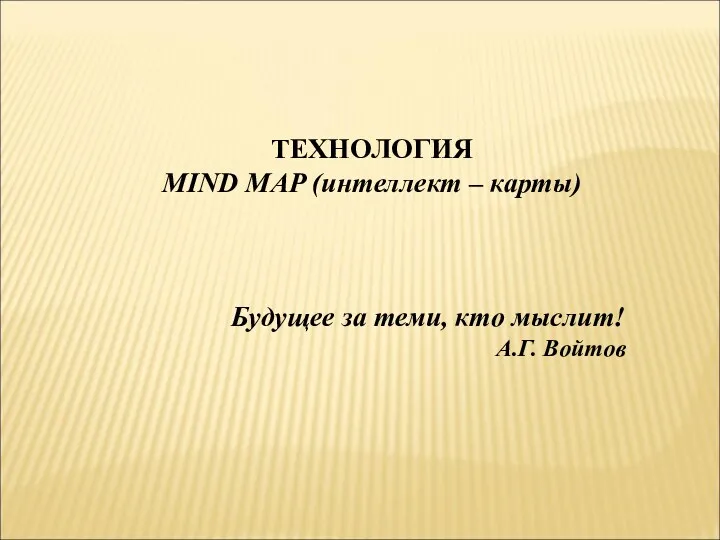 ТЕХНОЛОГИЯ MIND MAP (интеллект – карты) Будущее за теми, кто мыслит! А.Г. Войтов