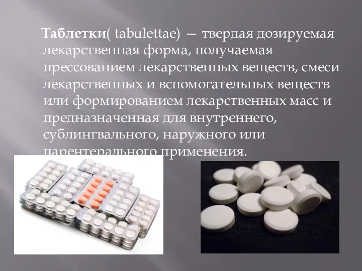 Таблетки( tabulettae) — твердая дозируемая лекарственная форма, получаемая прессованием лекарственных