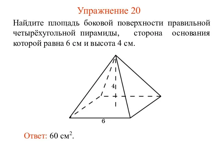 Упражнение 20 Найдите площадь боковой поверхности правильной четырёхугольной пирамиды, сторона