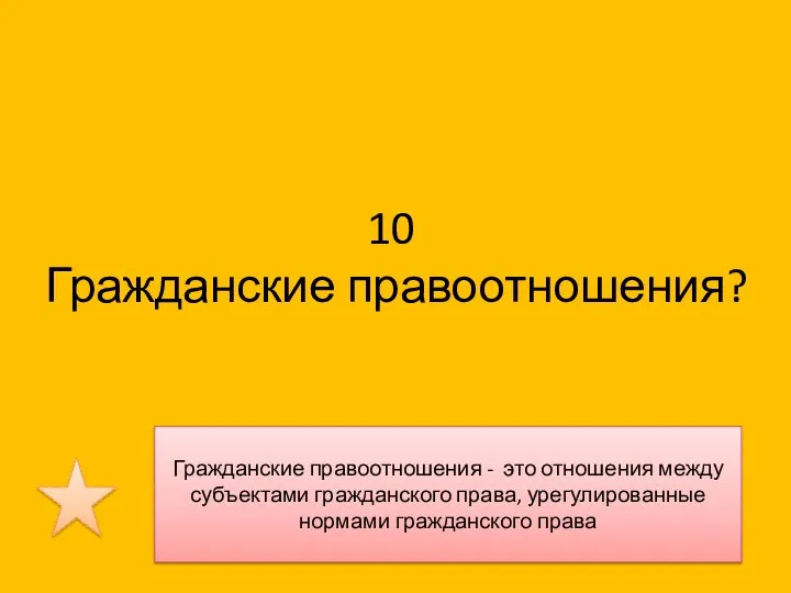 10 Гражданские правоотношения? Гражданские правоотношения - это отношения между субъектами гражданского права, урегулированные нормами гражданского права