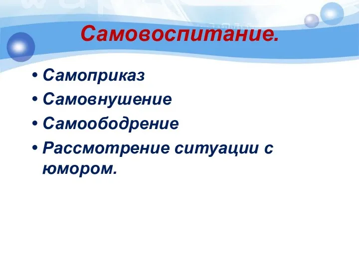 Самовоспитание. Самоприказ Самовнушение Самоободрение Рассмотрение ситуации с юмором.