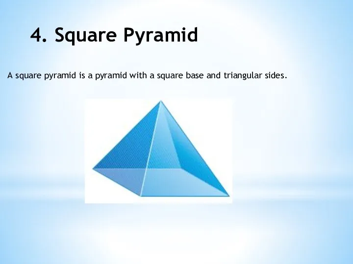4. Square Pyramid A square pyramid is a pyramid with a square base and triangular sides.
