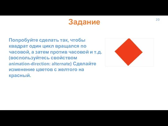 20 Задание Попробуйте сделать так, чтобы квадрат один цикл вращался