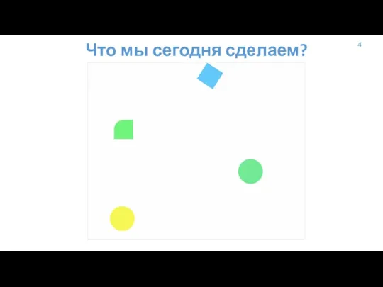 4 Что мы сегодня сделаем?