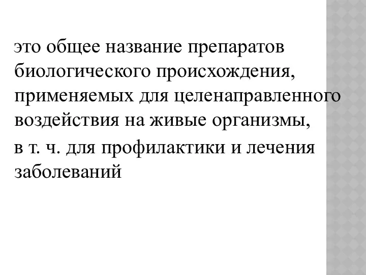 это общее название препаратов биологического происхождения, применяемых для целенаправленного воздействия