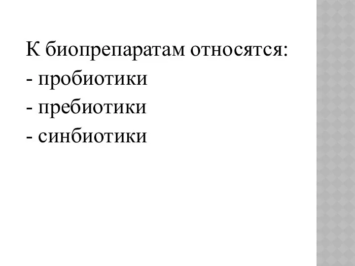 К биопрепаратам относятся: - пробиотики - пребиотики - синбиотики