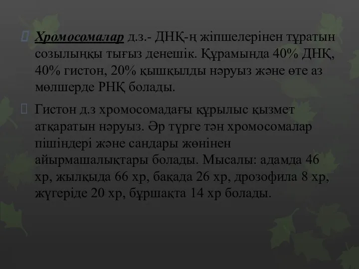 Хромосомалар д.з.- ДНҚ-ң жіпшелерінен тұратын созылыңқы тығыз денешік. Құрамында 40%