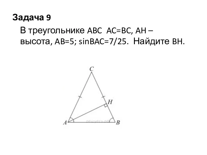 Задача 9 В треугольнике ABC AC=BC, AH – высота, AB=5; sinBAC=7/25. Найдите BH.