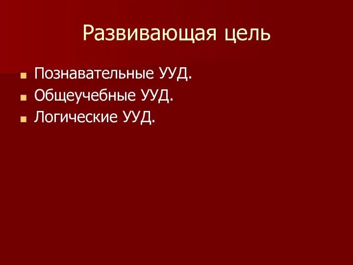 Развивающая цель Познавательные УУД. Общеучебные УУД. Логические УУД.