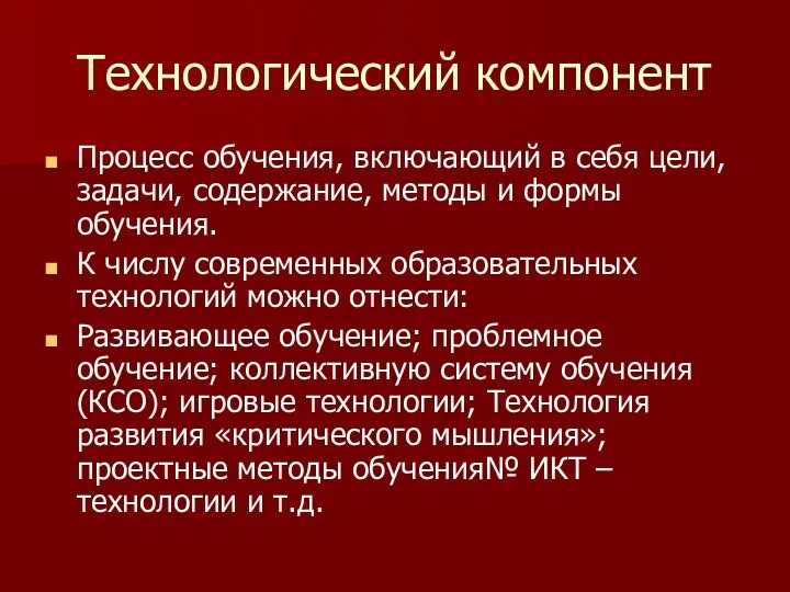 Технологический компонент Процесс обучения, включающий в себя цели, задачи, содержание,