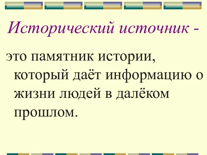 Исторический источник - это памятник истории, который даёт информацию о жизни людей в далёком прошлом.