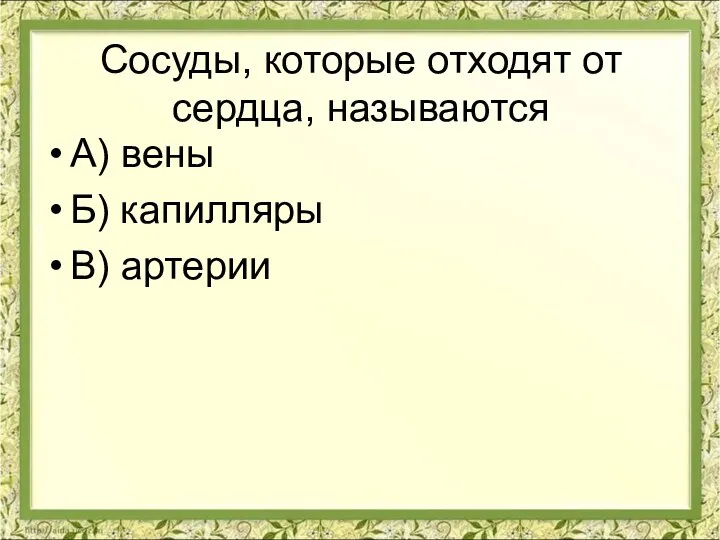 Сосуды, которые отходят от сердца, называются А) вены Б) капилляры В) артерии