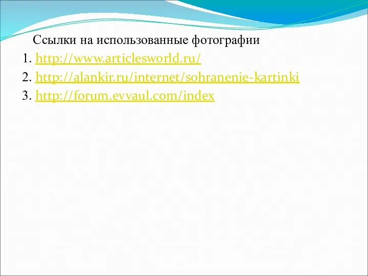 Ссылки на использованные фотографии 1. http://www.articlesworld.ru/ 2. http://alankir.ru/internet/sohranenie-kartinki 3. http://forum.evvaul.com/index
