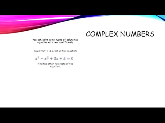 COMPLEX NUMBERS You can solve some types of polynomial equation