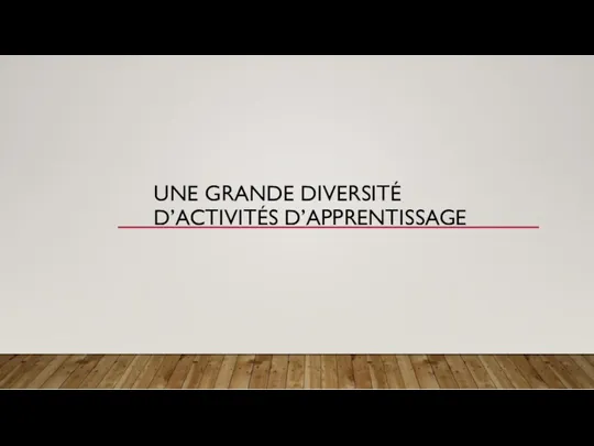 UNE GRANDE DIVERSITÉ D’ACTIVITÉS D’APPRENTISSAGE