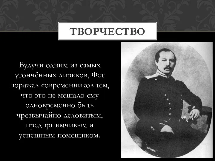 ТВОРЧЕСТВО Будучи одним из самых утончённых лириков, Фет поражал современников