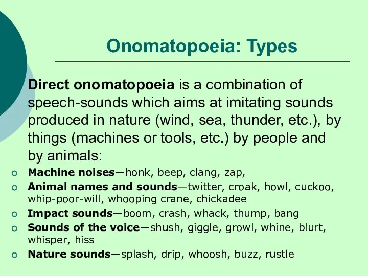 Onomatopoeia: Types Direct onomatopoeia is a combination of speech-sounds which aims at imitating