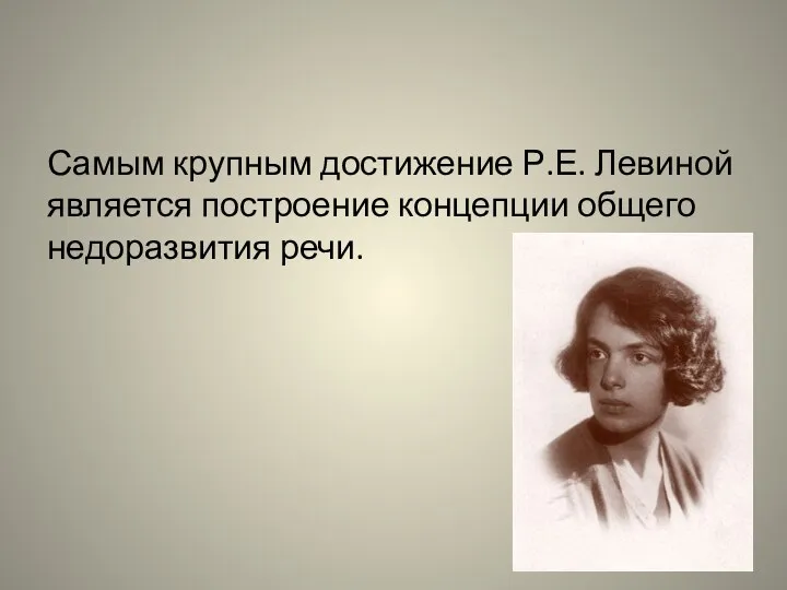 Самым крупным достижение Р.Е. Левиной является построение концепции общего недоразвития речи.