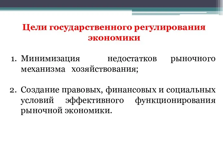 Цели государственного регулирования экономики Минимизация недостатков рыночного механизма хозяйствования; Создание