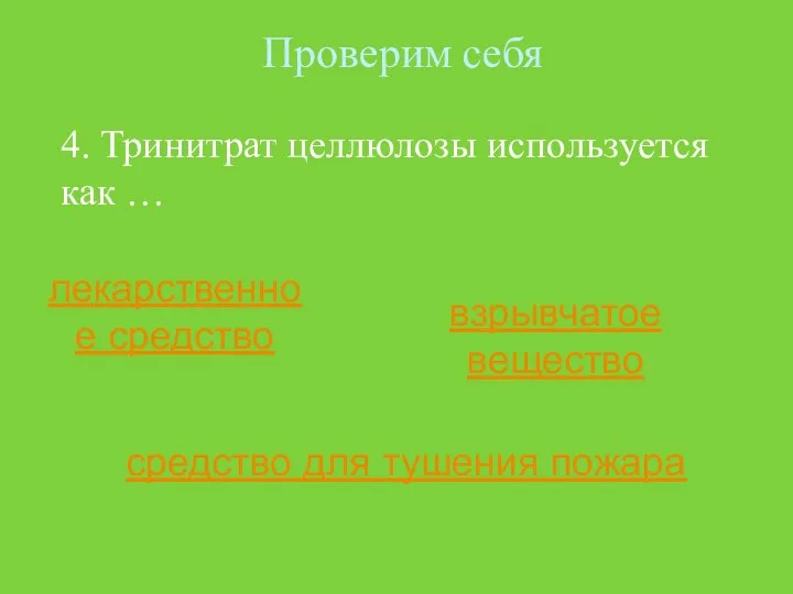 Проверим себя 4. Тринитрат целлюлозы используется как … лекарственное средство взрывчатое вещество средство для тушения пожара