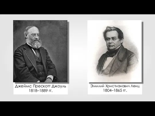 Джеймс Прескотт Джоуль 1818–1889 гг. Эмилий Христианович Ленц 1804–1865 гг.