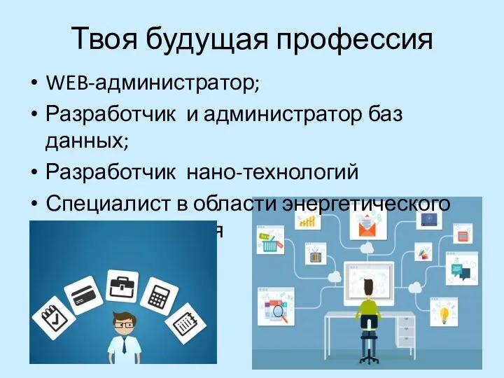 Твоя будущая профессия WEB-администратор; Разработчик и администратор баз данных; Разработчик нано-технологий Специалист в области энергетического машиностроения