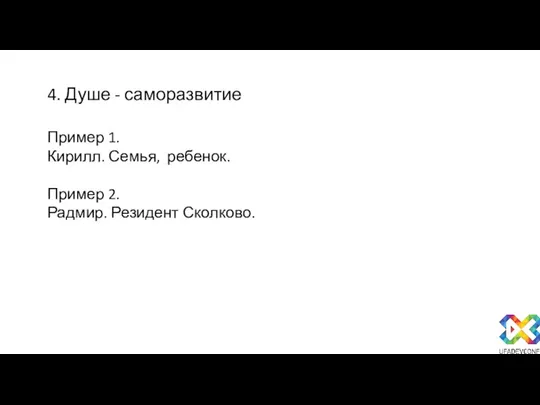 4. Душе - саморазвитие Пример 1. Кирилл. Семья, ребенок. Пример 2. Радмир. Резидент Сколково.