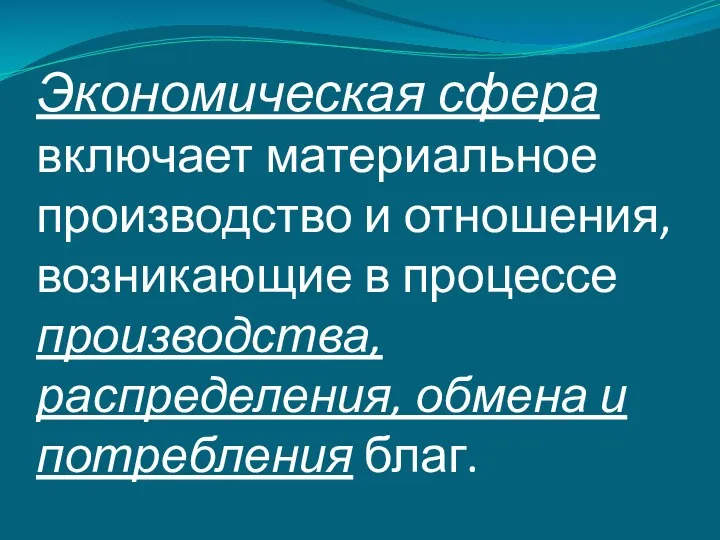 Экономическая сфера включает материальное производство и отношения, возникающие в процессе производства, распределения, обмена и потребления благ.