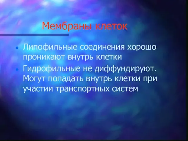 Мембраны клеток Липофильные соединения хорошо проникают внутрь клетки Гидрофильные не