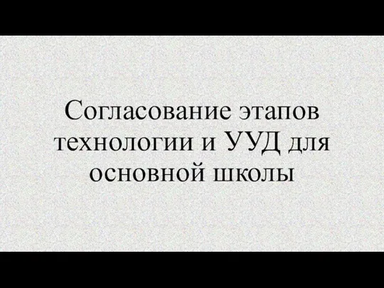 Согласование этапов технологии и УУД для основной школы