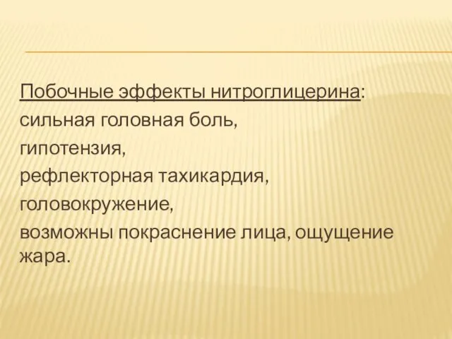 Побочные эффекты нитроглицерина: сильная головная боль, гипотензия, рефлекторная тахикардия, головокружение, возможны покраснение лица, ощущение жара.