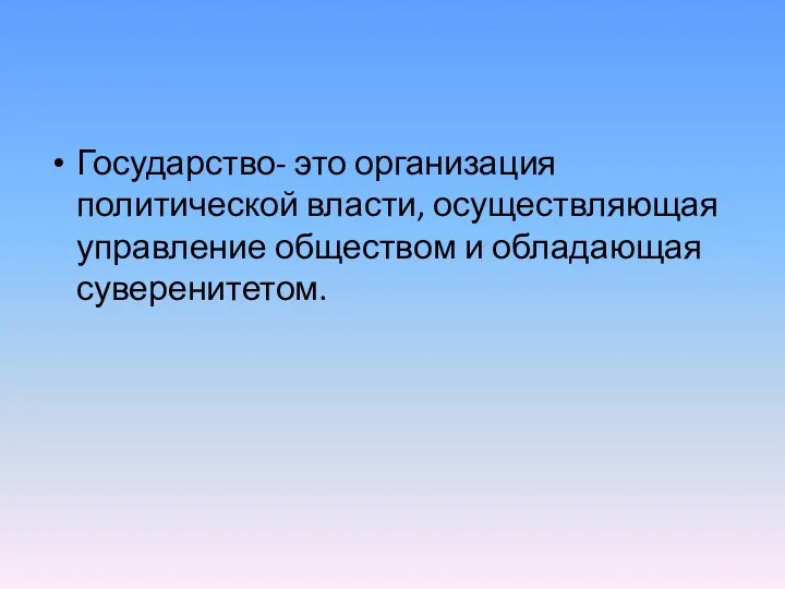 Государство- это организация политической власти, осуществляющая управление обществом и обладающая суверенитетом.