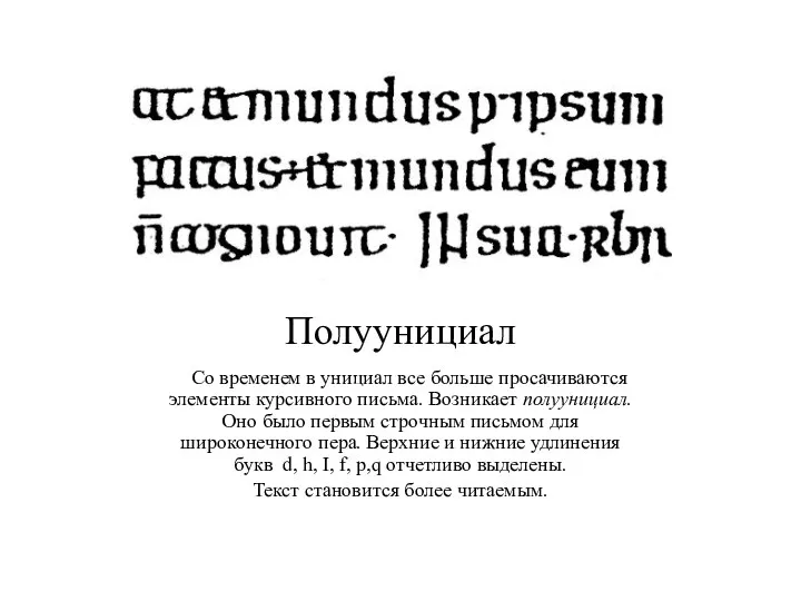 Полуунициал Со временем в унициал все больше просачиваются элементы курсивного письма. Возникает полуунициал.